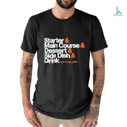 Starter Main Course Dessert Side Dish Drink T Shirt