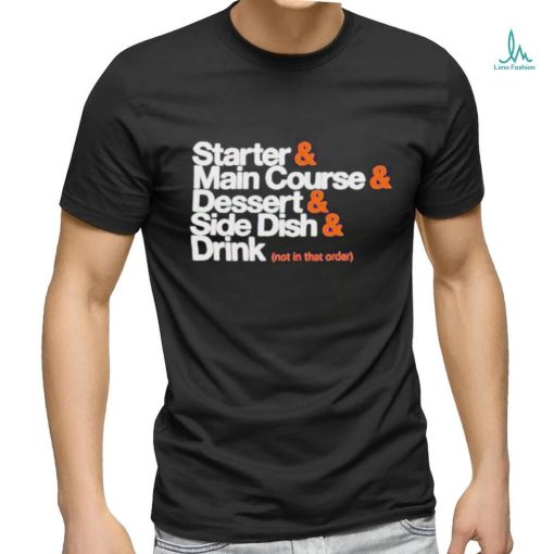 Starter Main Course Dessert Side Dish Drink T Shirt