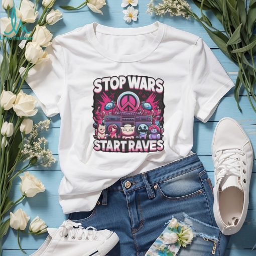 Stop Wars Start Raves Shirt