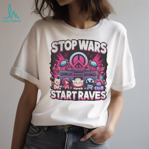 Stop Wars Start Raves Shirt