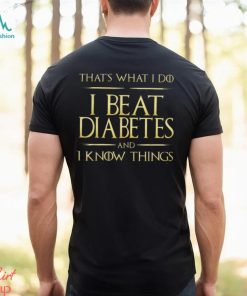 THAT'S WHAT I DO I BEAT DIABETES AND I KNOW THINGS Classic T Shirt