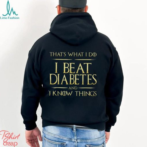 THAT’S WHAT I DO I BEAT DIABETES AND I KNOW THINGS Classic T Shirt