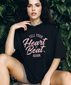 Tell Your Heart To Beat Again 2023 T shirt