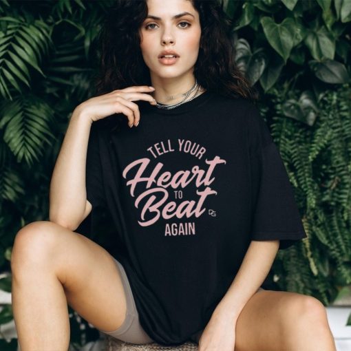 Tell Your Heart To Beat Again 2023 T shirt