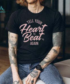 Tell Your Heart To Beat Again 2023 T shirt