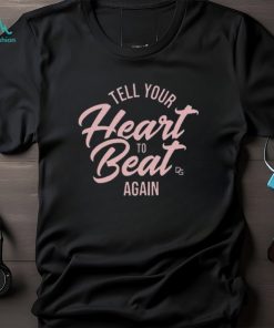 Tell Your Heart To Beat Again 2023 T shirt