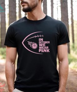 Tennessee Titans NFL In October We Wear Pink Shirt