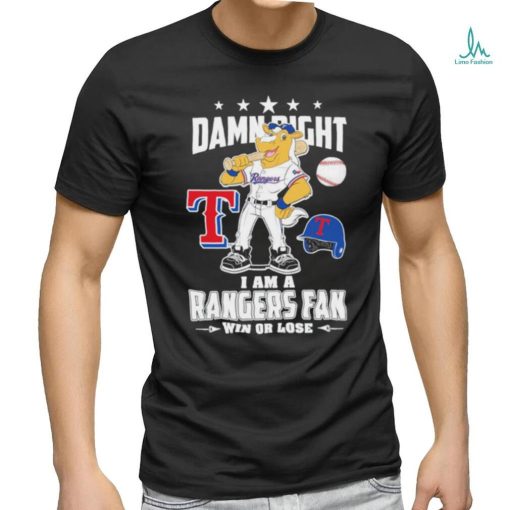 Texas Rangers Mascot Damn Right I am a Rangers Fan win or Lose 2023 Shirt