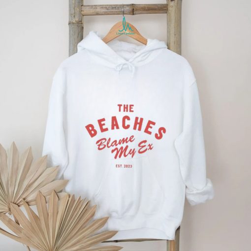 The Beaches Blame My Ex Shirt