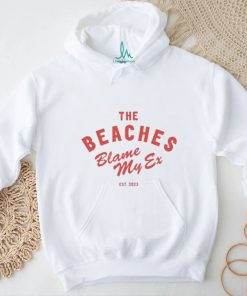 The Beaches Blame My Ex Shirt