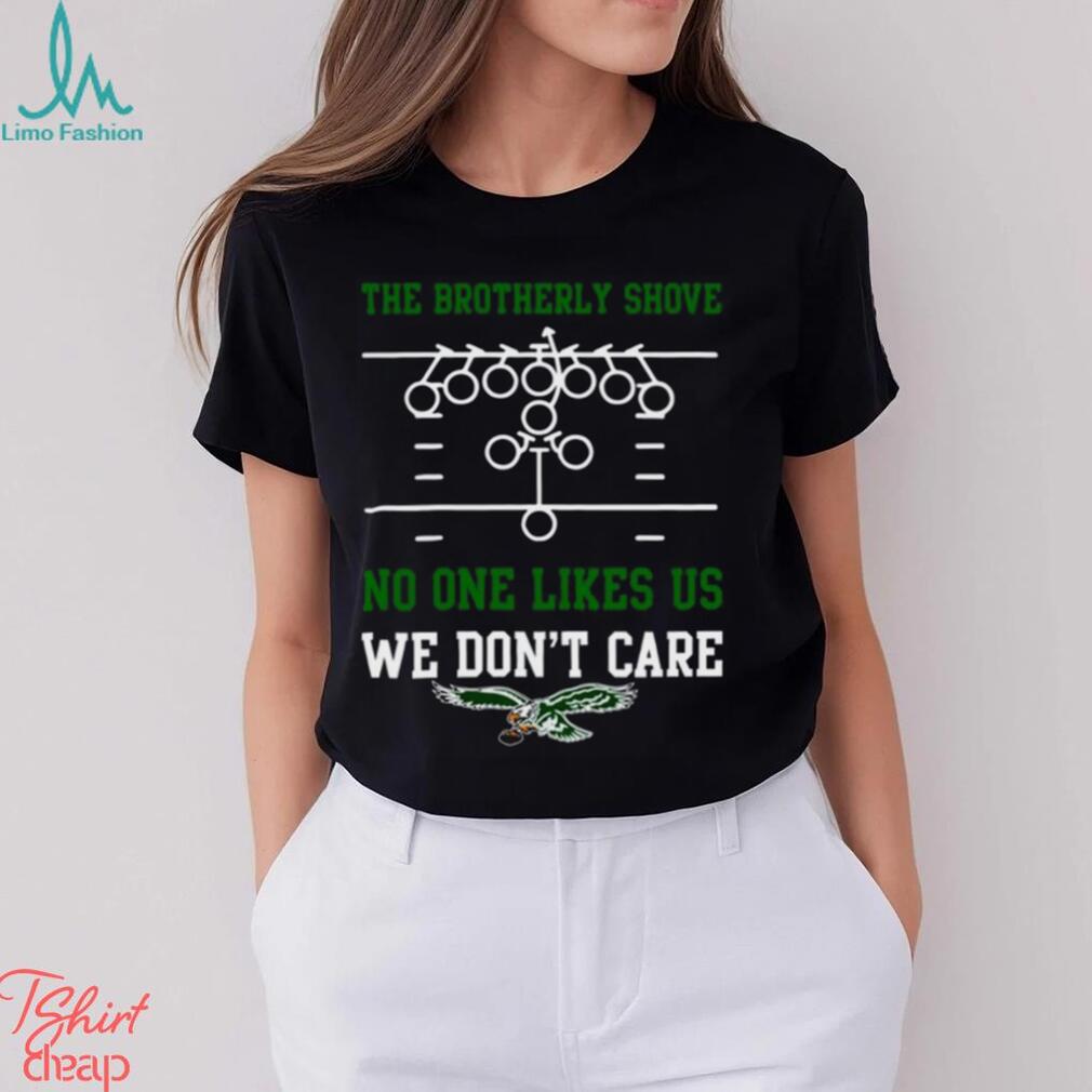 Official The brotherly shove no one likes us we don't care eagles die hard  fan T-shirt, hoodie, tank top, sweater and long sleeve t-shirt