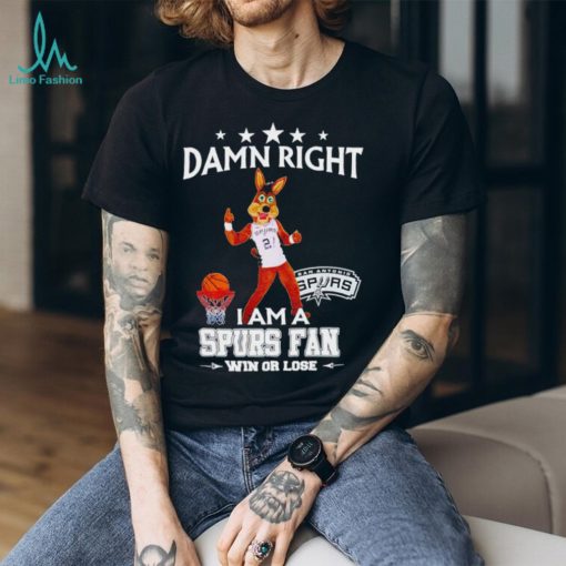 The Coyote damn right I am a Spurs fan win or lose shirt