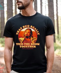 The Dude Big Lebowski That Rug Really Tied Room Together Shirt