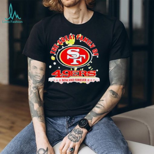 The Great Family Of San Francisco 49ers Now And Forever Christmas Shirt