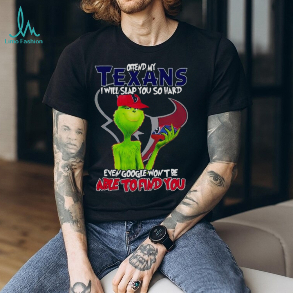 The Grinch Offend My Houston Texans I Will Slap You So Hard Even Google Won’t Be Able To Find You T Shirt The Grinch Offend My Houston Texans I Will Slap You So Hard Even Google Won’t Be Able To Find You T Shirt