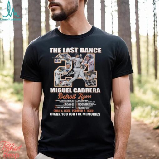 The Last Dance Miguel Cabrera Detroit Tigers Once A Tiger Forever A Tiger Thank You For The Memories Unisex T Shirt