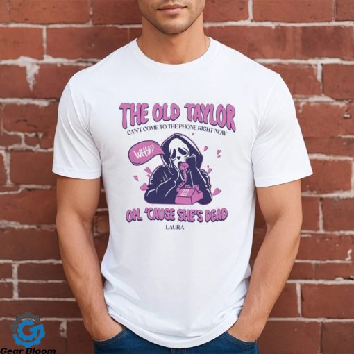 The Old Taylor Can’t come to the Phone Right Now Shirt