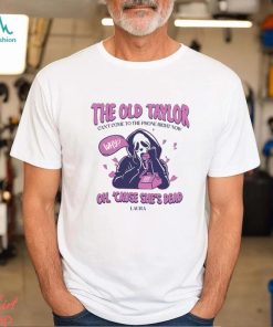 The Old Taylor Can’t come to the Phone Right Now Shirt