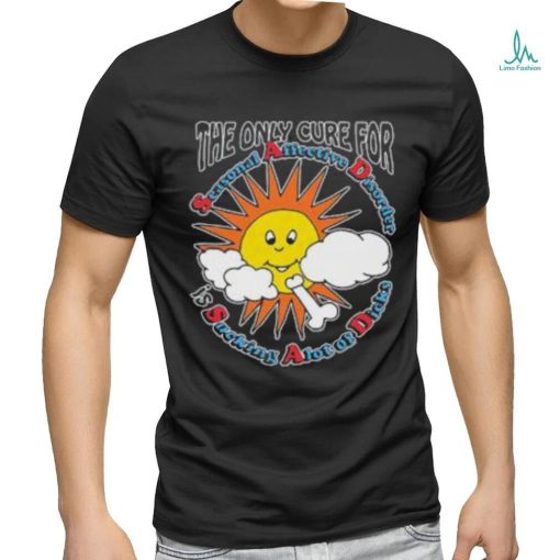 The Only Cure For Seasonal Affective Disorder Is Sucking A Lot Of Dick Shirt