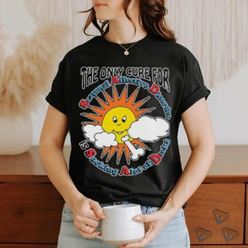 The Only Cure For Seasonal Affective Disorder Is Sucking A Lot Of Dick Shirt