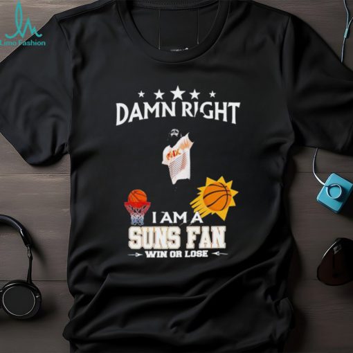 The Suns Gorilla damn right I am a Suns fan win or lose shirt