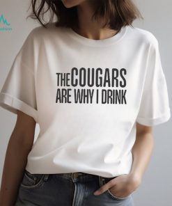 The cougars are why I drink shirt