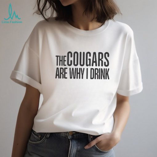 The cougars are why I drink shirt