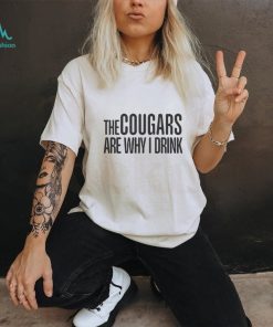 The cougars are why I drink shirt