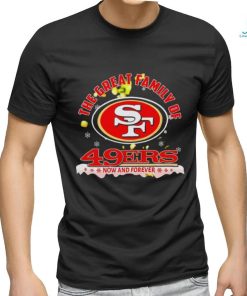 The great family of San Francisco 49ers now and forever shirt