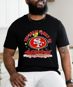 The great family of San Francisco 49ers now and forever shirt