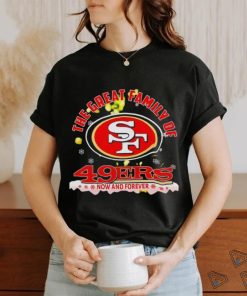 The great family of San Francisco 49ers now and forever shirt