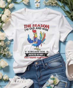 The reason I’m old and wise is because God was young and crazy shirt