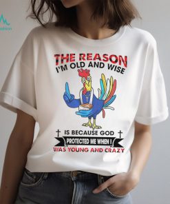 The reason I’m old and wise is because God was young and crazy shirt