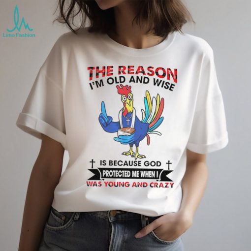 The reason I’m old and wise is because God was young and crazy shirt