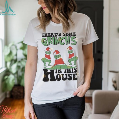 Theres Some Grinch In This House Christmas Shirt