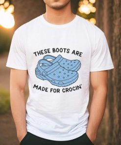 These Boots Are Made For Crocin Shirt
