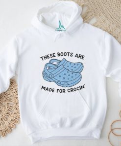These Boots Are Made For Crocin Shirt