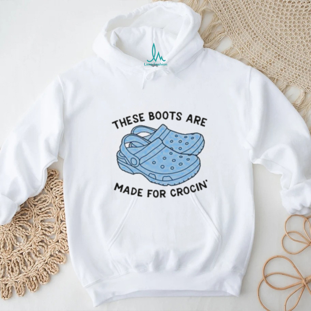 These Boots Are Made For Crocin Shirt These Boots Are Made For Crocin Shirt