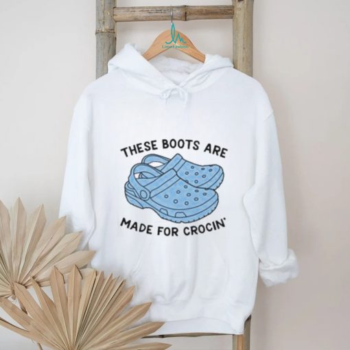 These Boots Are Made For Crocin Shirt