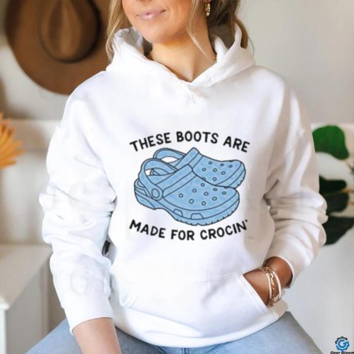 These Boots Are Made For Crocin Shirt