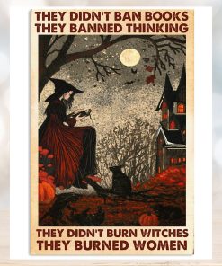 They Didn't Ban Book They Banned Thinking, They Didn't Burn Witches They Burned Women Poster