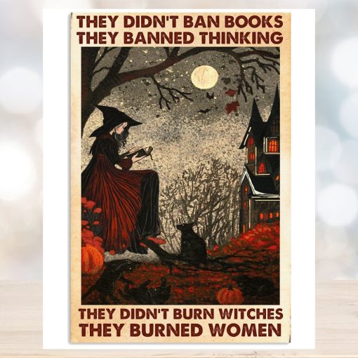 They Didn’t Ban Book They Banned Thinking, They Didn’t Burn Witches They Burned Women Poster