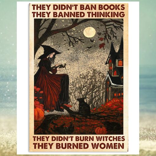 They Didn’t Ban Book They Banned Thinking, They Didn’t Burn Witches They Burned Women Poster