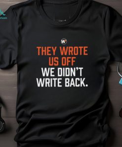 They wrote us off we didn’t write back 2023 shirt, hoodie, sweater, long sleeve and tank top They wrote us off we didn’t write back 2023 shirt