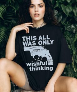 This All Was Only Wishful Thinking T Shirt