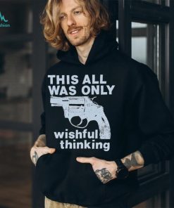 This All Was Only Wishful Thinking T Shirt