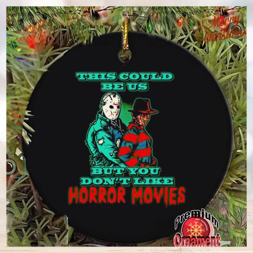 This could be us but you don’t like horror movies ornament