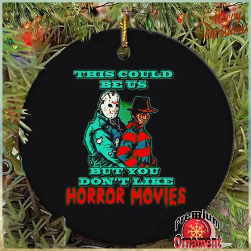 This could be us but you don’t like horror movies ornament