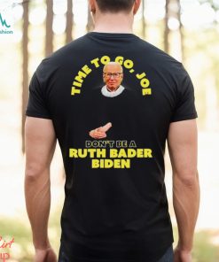 Time to go Joe don’t be a ruth bader Biden shirt