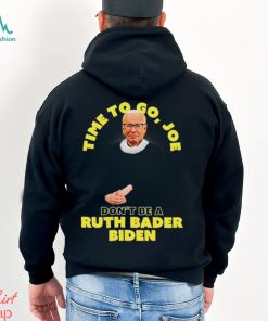 Time to go Joe don’t be a ruth bader Biden shirt